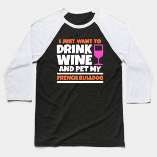 I just want to drink wine and pet my french bulldog Baseball T-Shirt